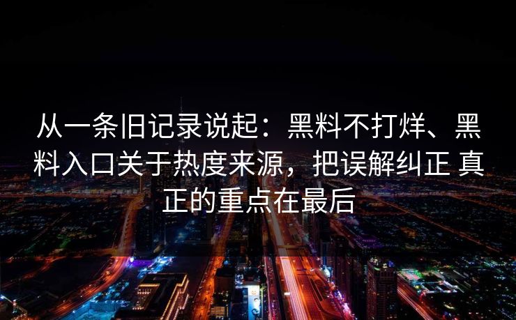 从一条旧记录说起：黑料不打烊、黑料入口关于热度来源，把误解纠正 真正的重点在最后